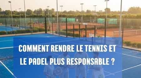 Comment rendre la pratique du padel et du tennis plus écologique ?